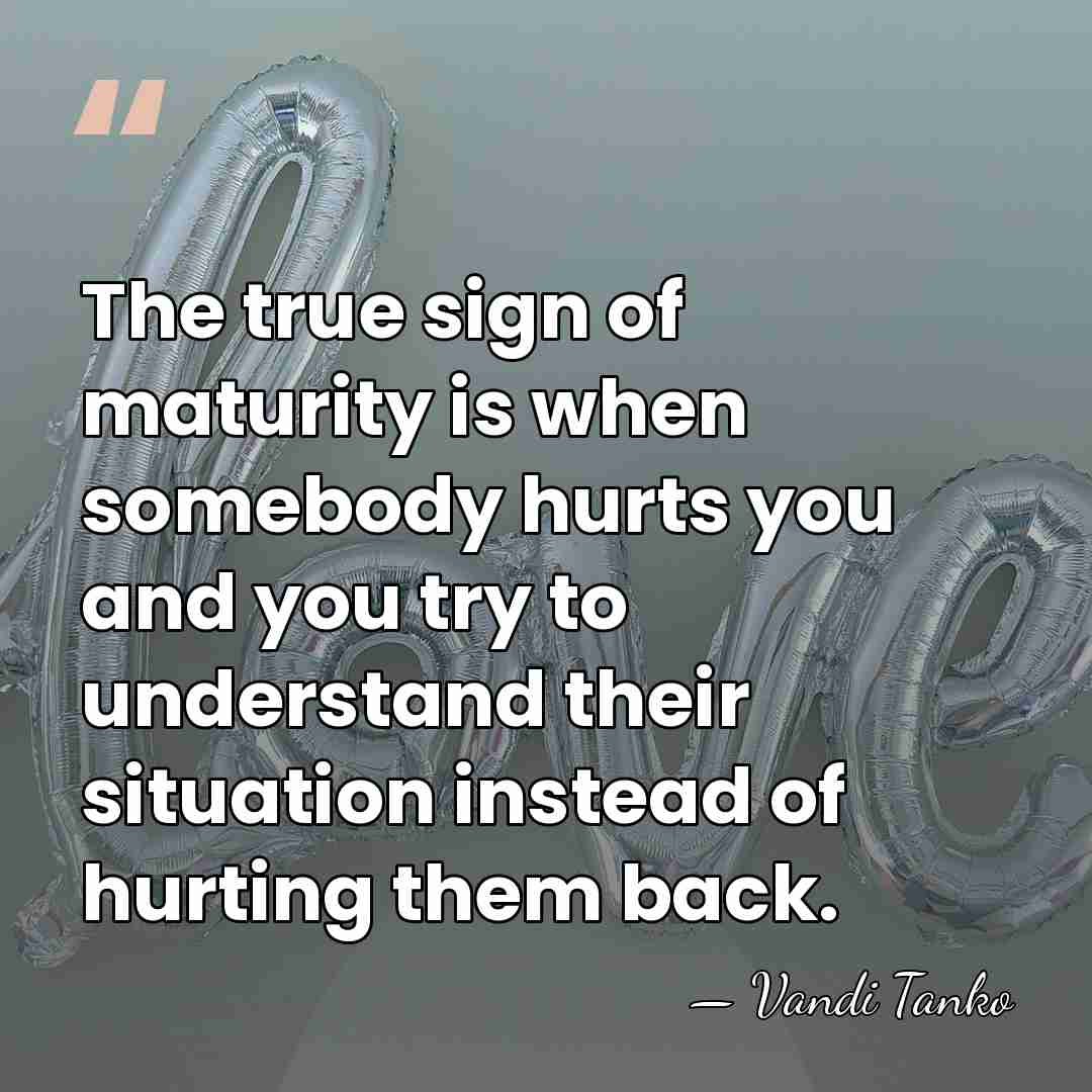 The true sign of maturity is when somebody hurts you and you&hellip; - Vandi Tanko