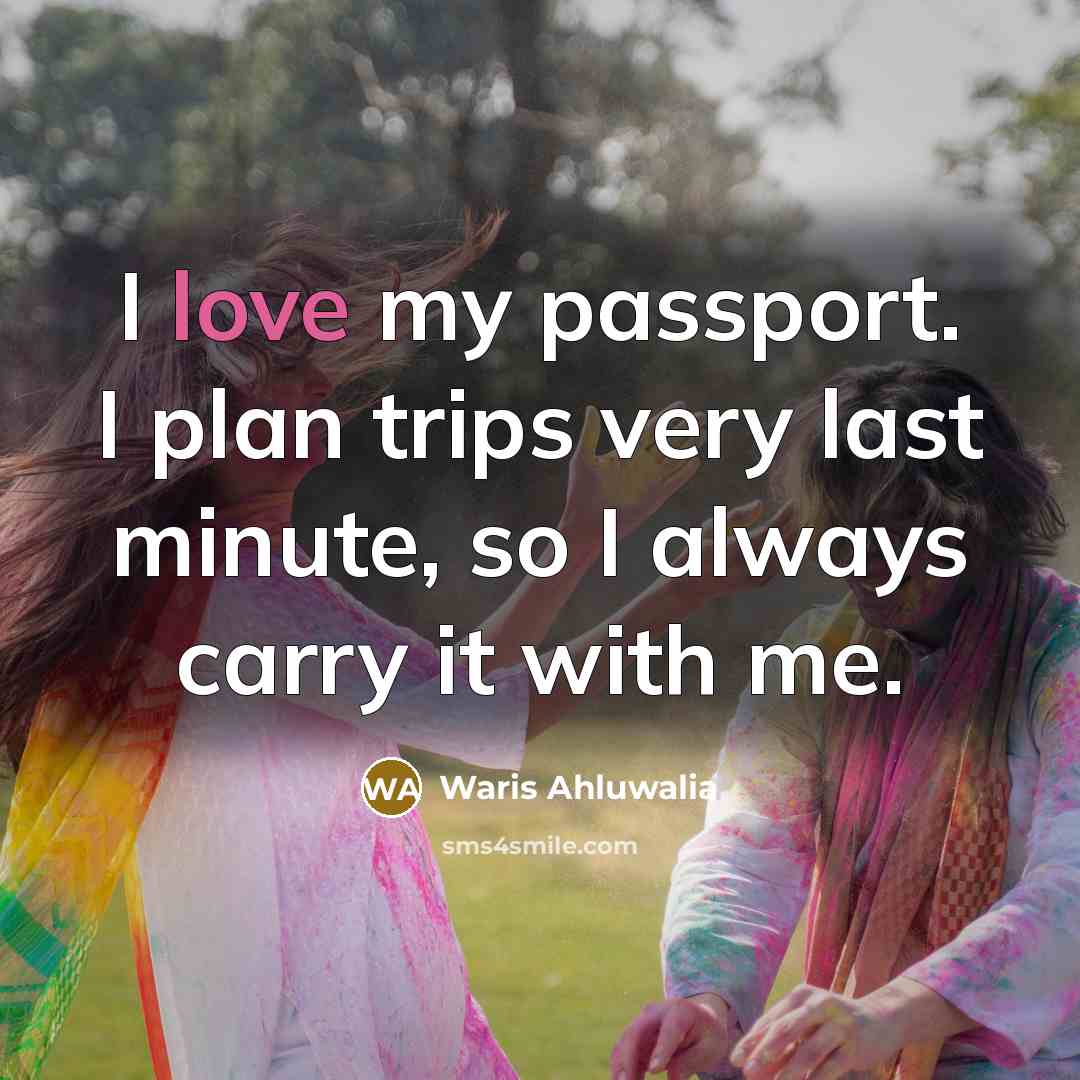 “I love my passport. I plan trips very last minute,…” quote by Waris Ahluwalia