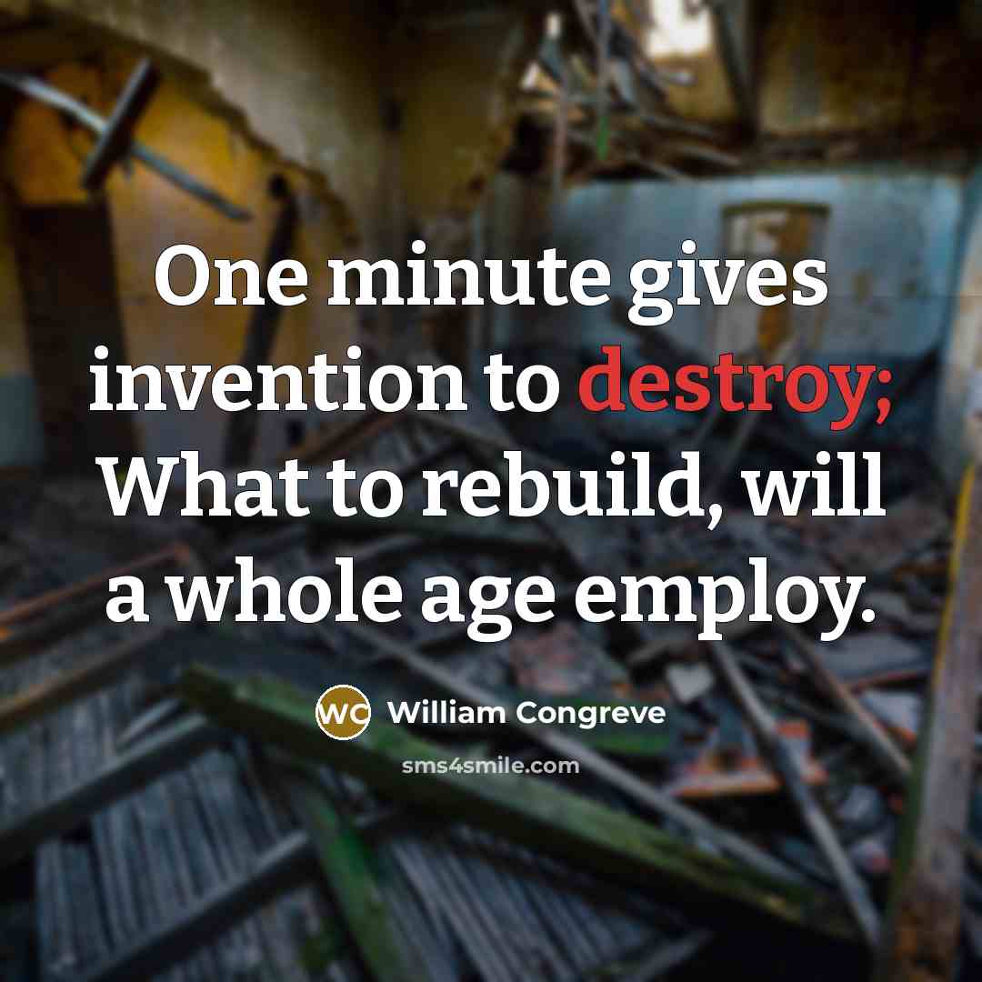 “One minute gives invention to destroy; What to rebuild, will…” quote by William Congreve