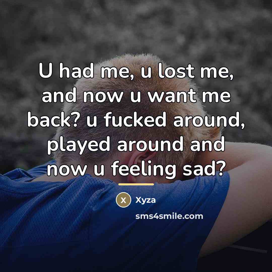“U had me, u lost me, and now u want…” quote by Xyza