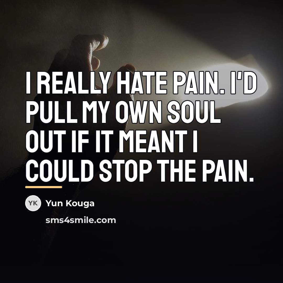 “I really hate pain. I'd pull my own soul out…” quote by Yun Kouga