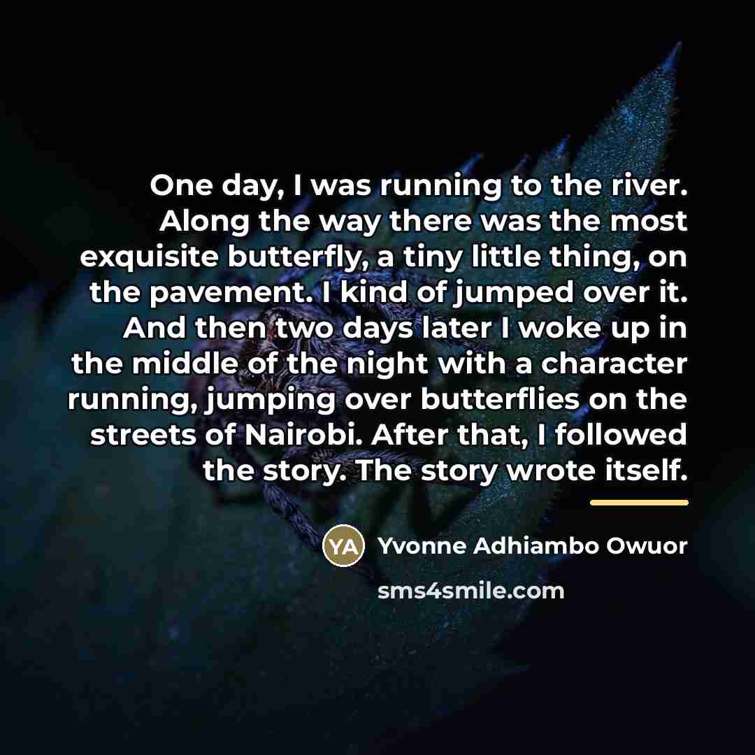 “One day, I was running to the river. Along the…” quote by Yvonne Adhiambo Owuor