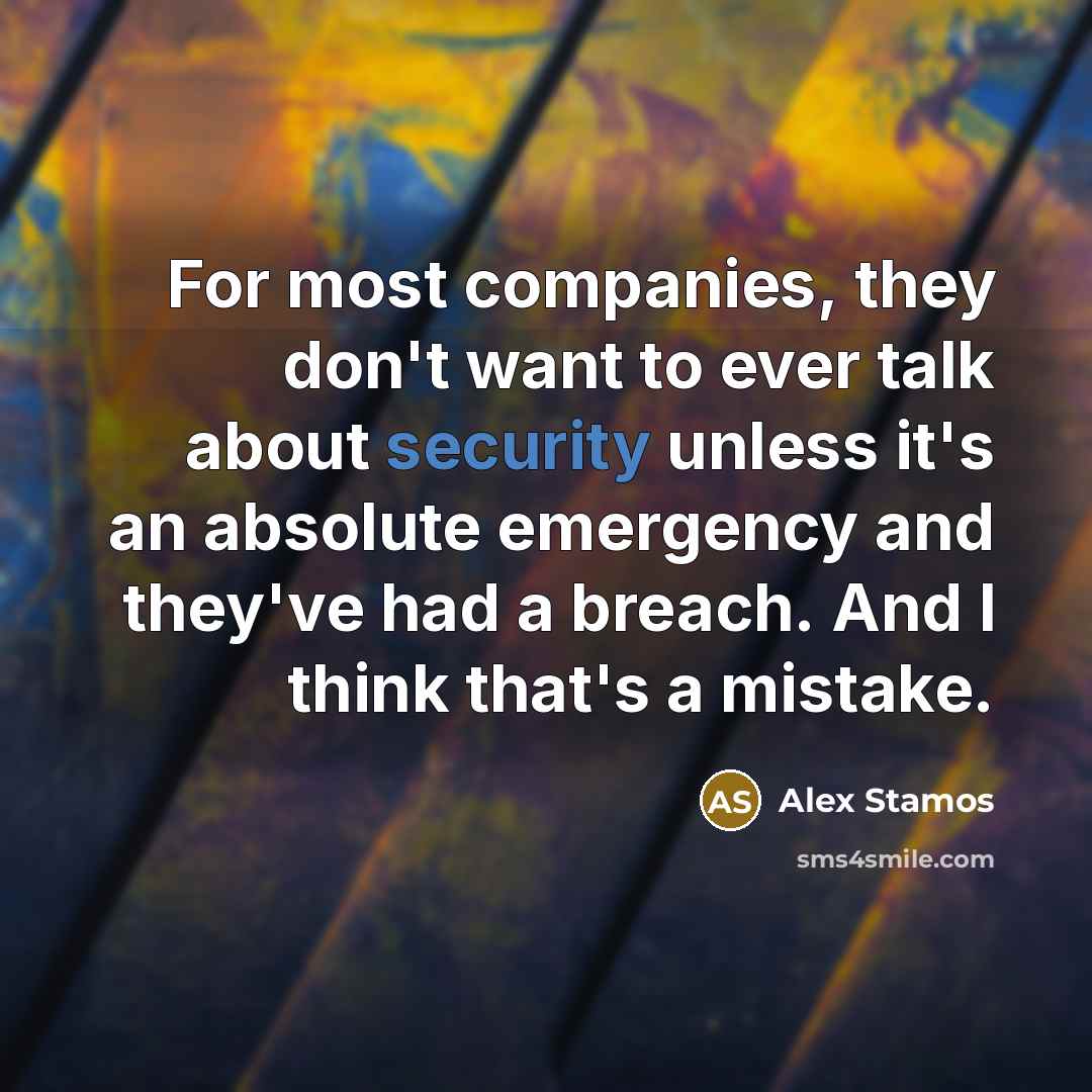 “For most companies, they don't want to ever talk about…” quote by Alex Stamos
