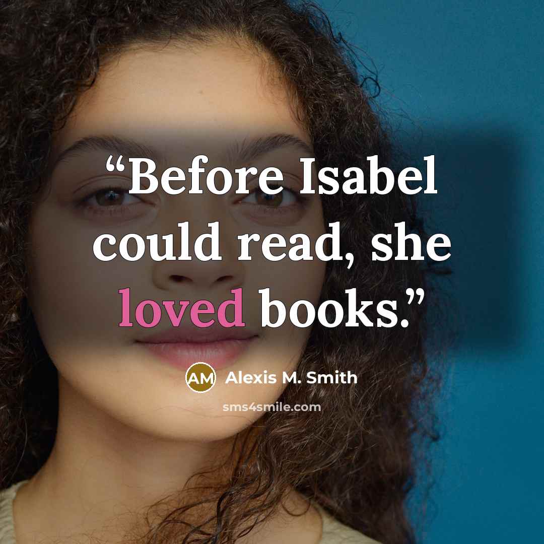 “Before Isabel could read, she loved books.” quote by Alexis M. Smith