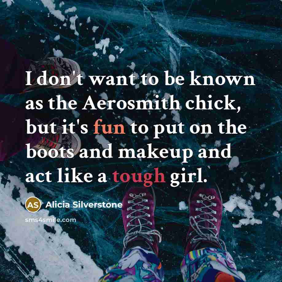 “I don't want to be known as the Aerosmith chick,…” quote by Alicia Silverstone