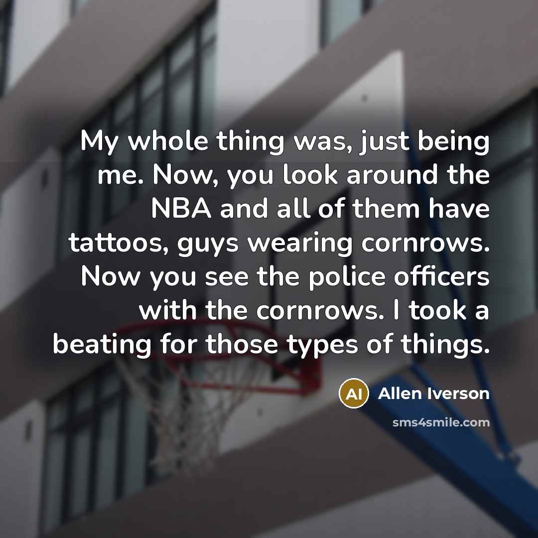“My whole thing was, just being me. Now, you look…” quote by Allen Iverson