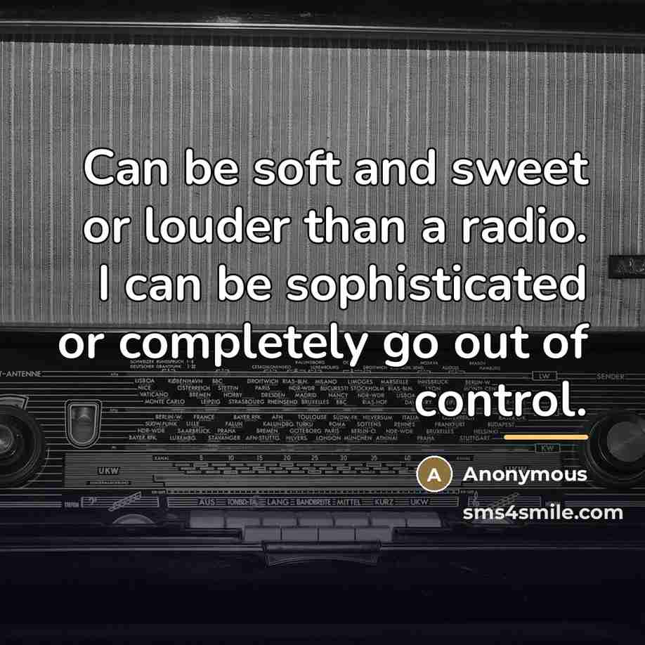 “Can be soft and sweet or louder than a radio.…” quote by Anonymous