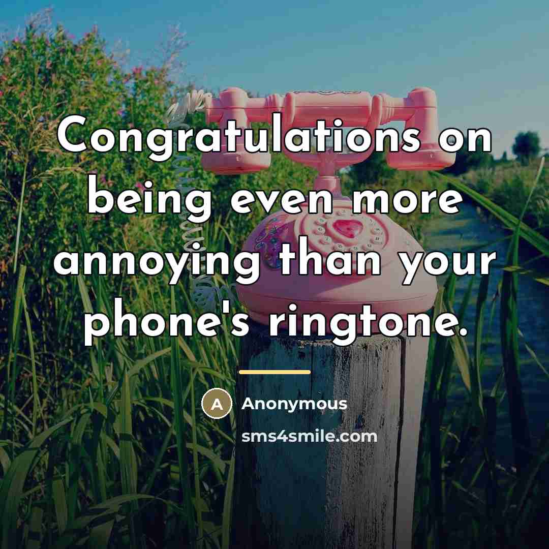 “Congratulations on being even more annoying than your phone's ringtone.…” quote by Anonymous