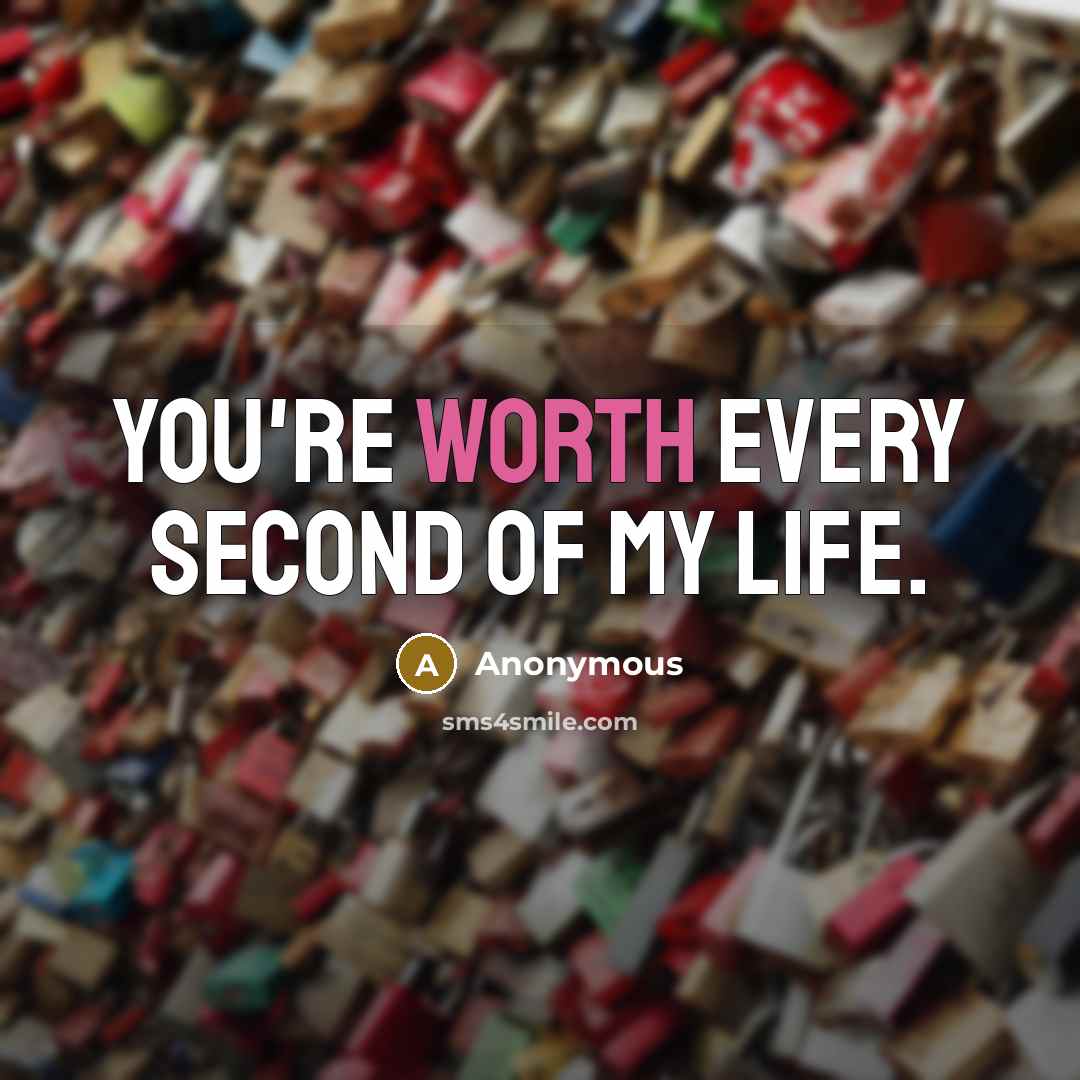 “You're Worth Every Second Of My Life.…” quote by Anonymous