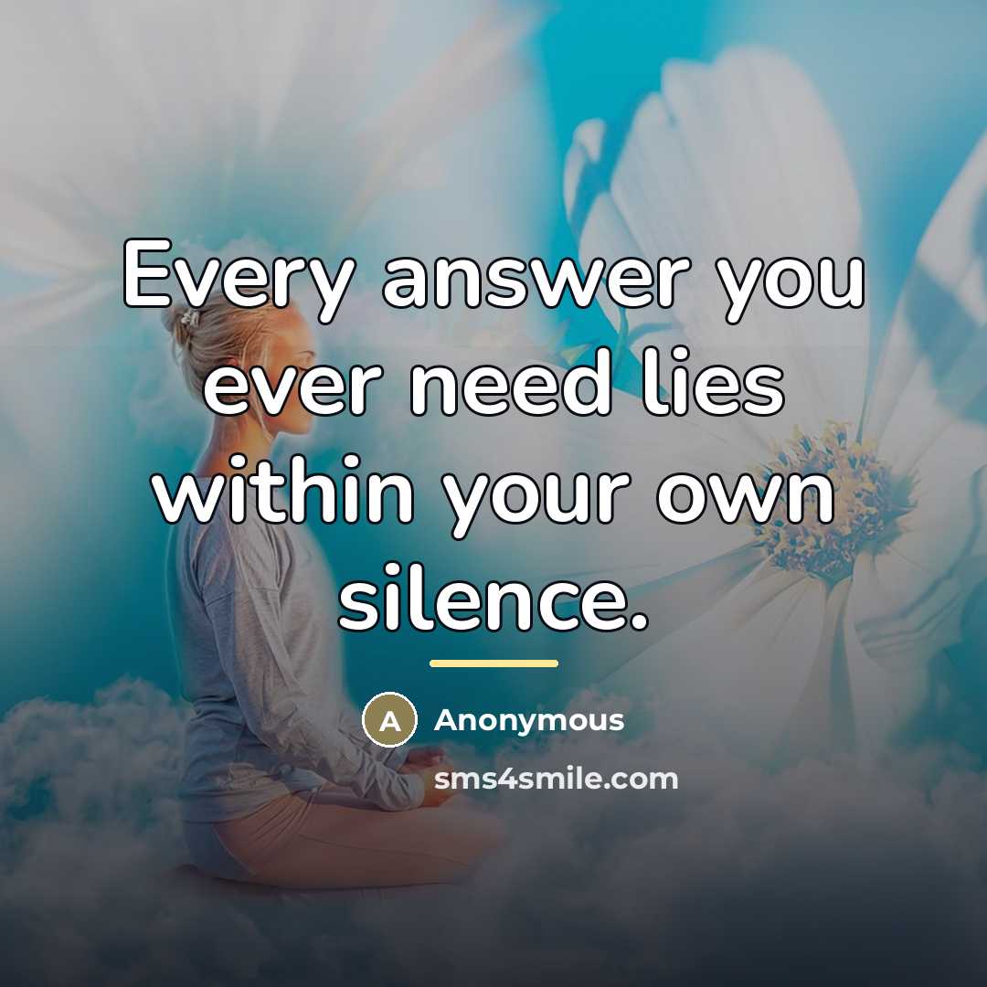 “Every answer you ever need lies within your own silence.…” quote by Anonymous