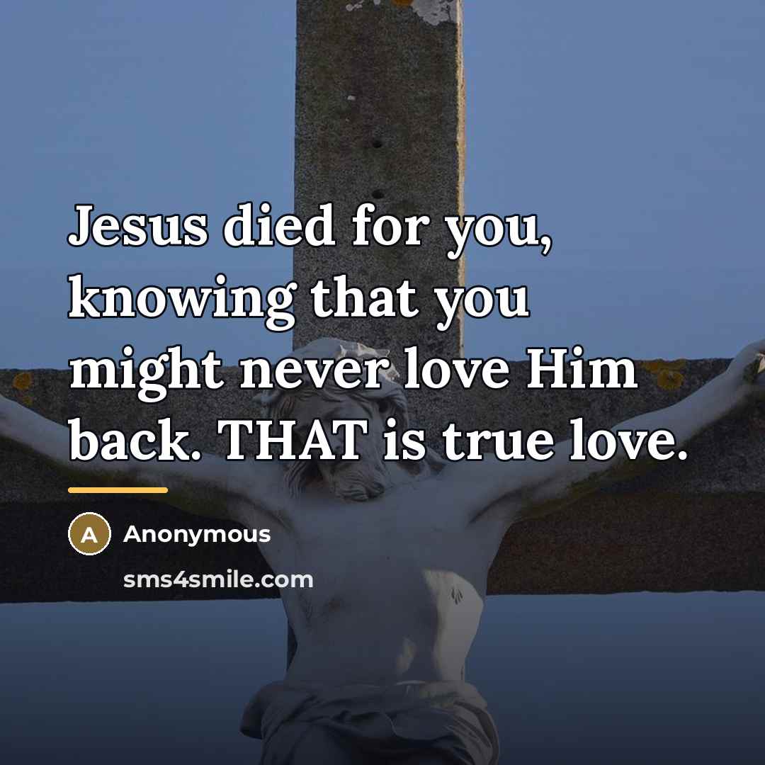 “Jesus died for you, knowing that you might never love…” quote by Anonymous