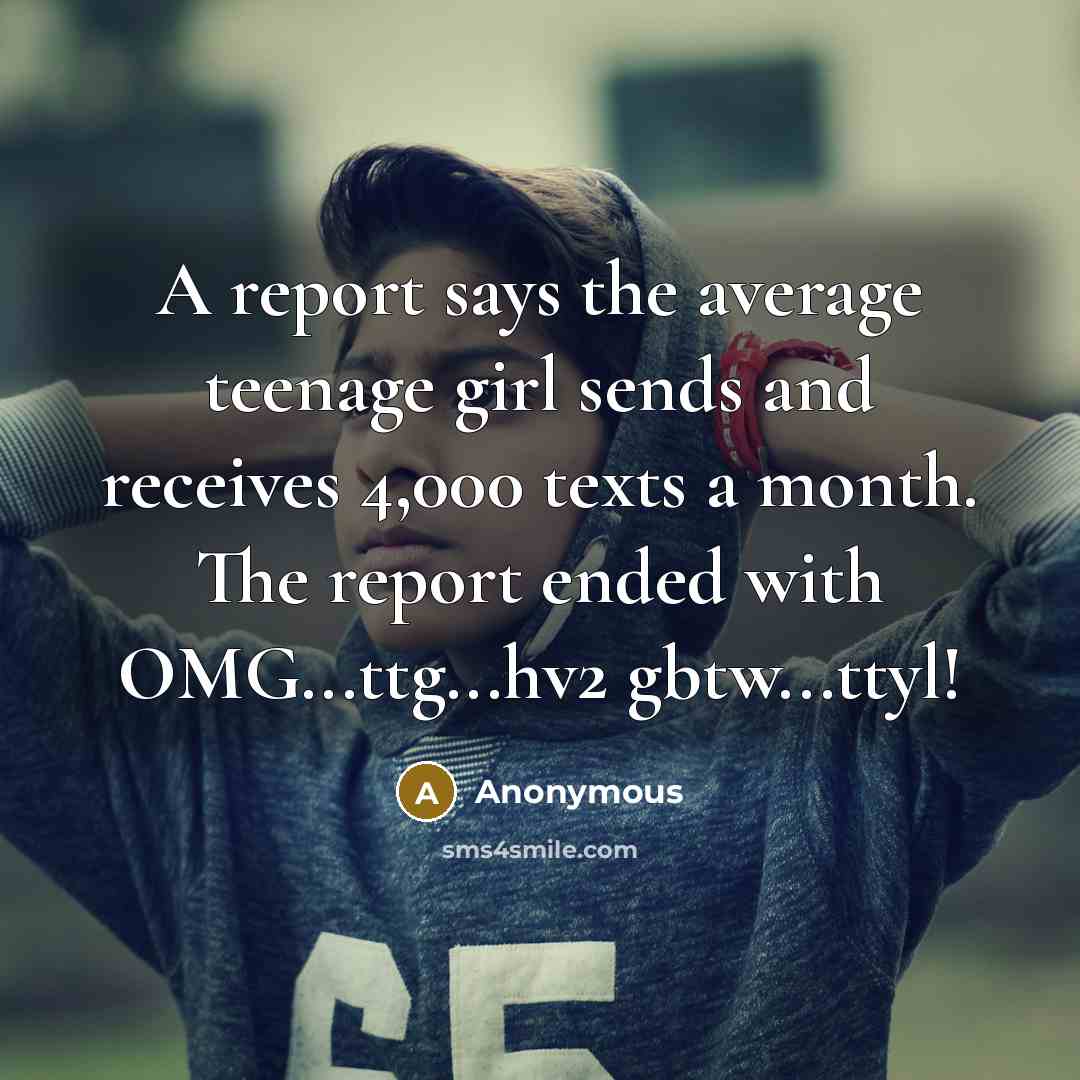 “A report says the average teenage girl sends and receives…” quote by Anonymous