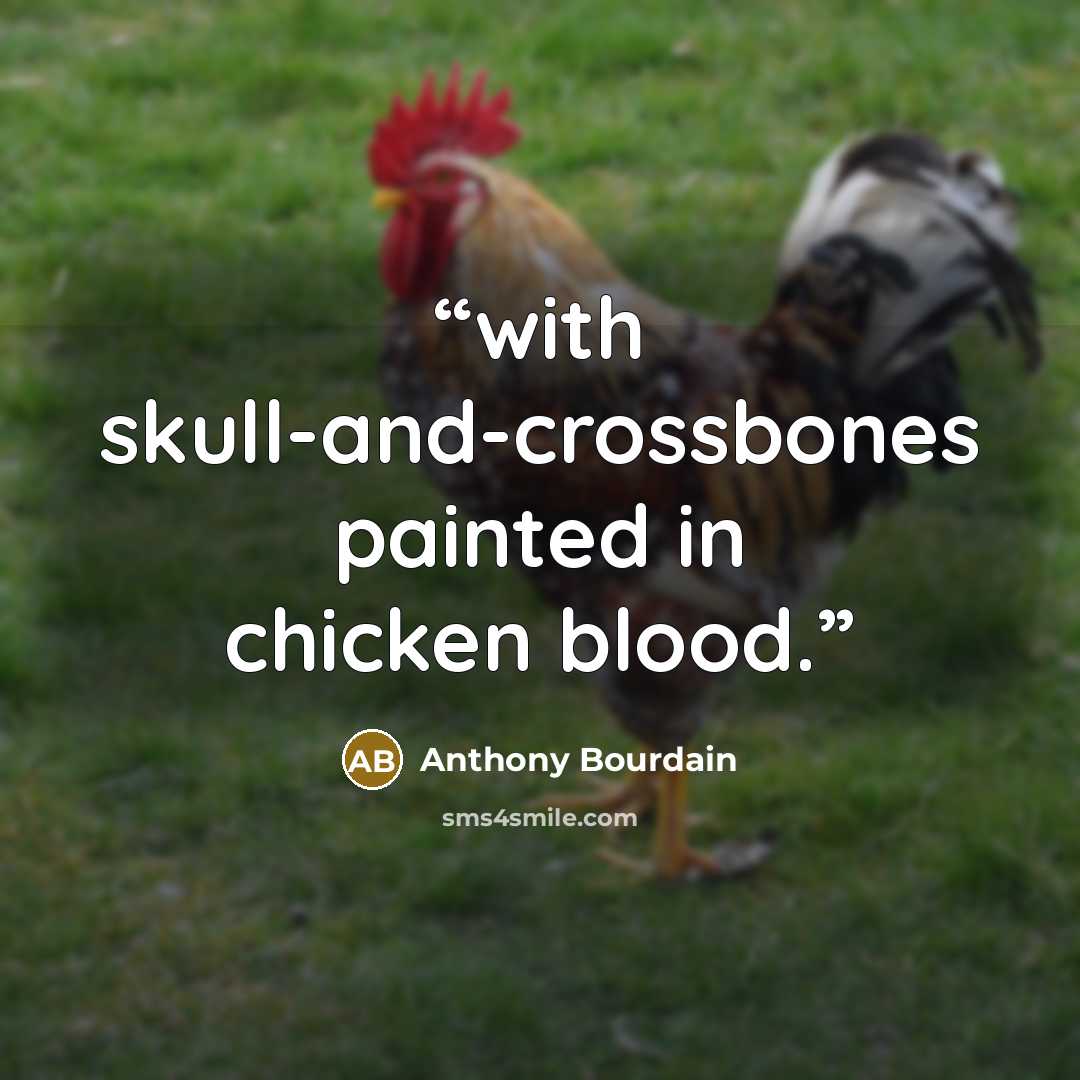 “with skull-and-crossbones painted in chicken blood.” quote by Anthony Bourdain