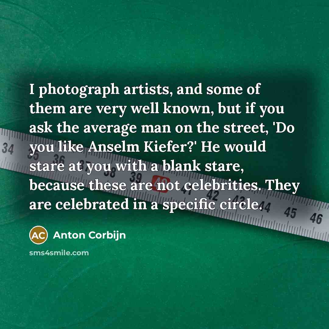 “I photograph artists, and some of them are very well…” quote by Anton Corbijn