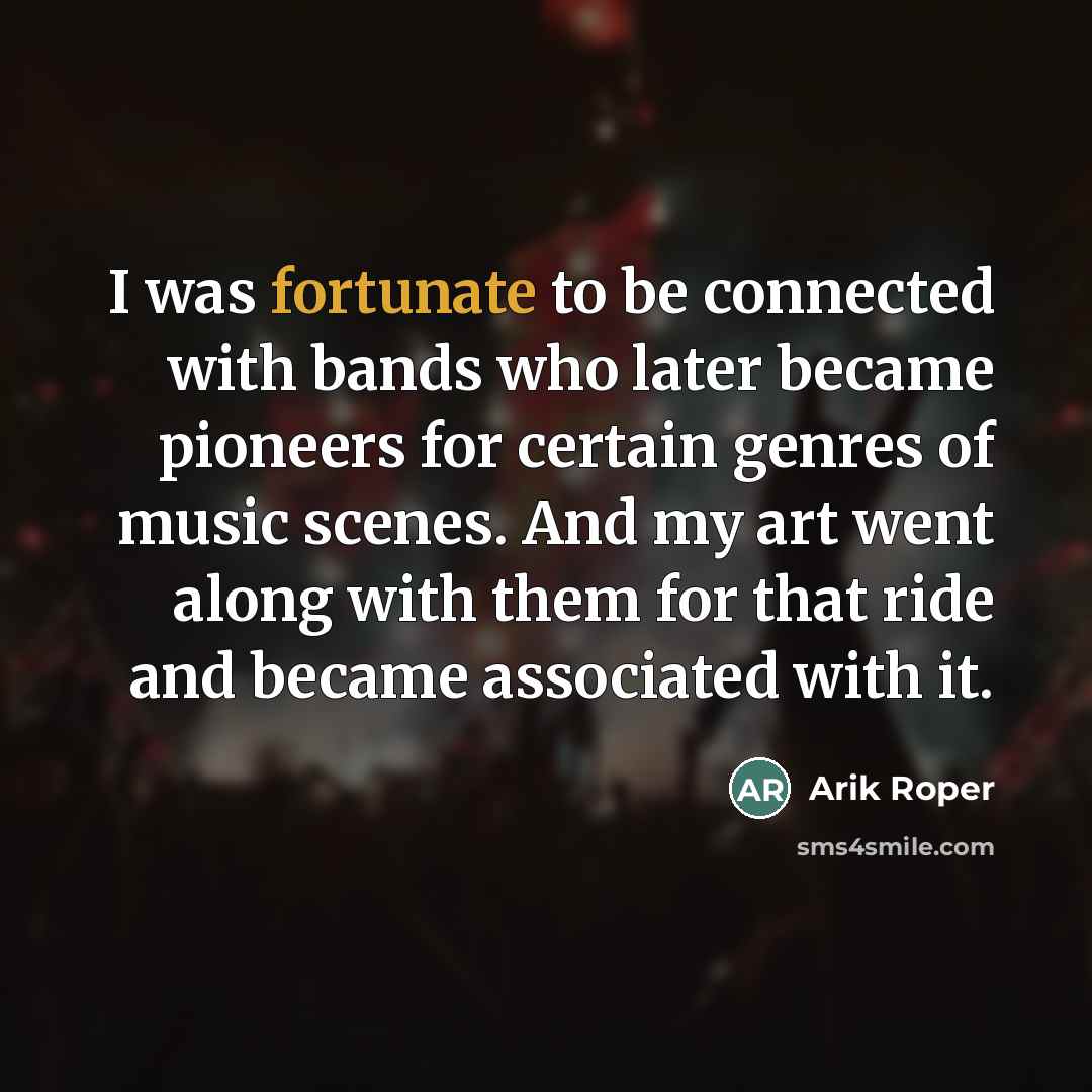 “I was fortunate to be connected with bands who later…” quote by Arik Roper