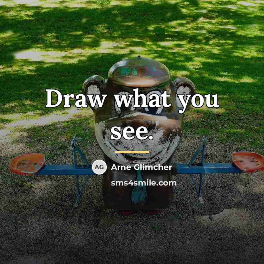 “Draw what you see.…” quote by Arne Glimcher