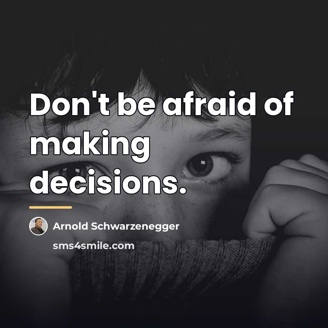 “Don't be afraid of making decisions.…” quote by Arnold Schwarzenegger