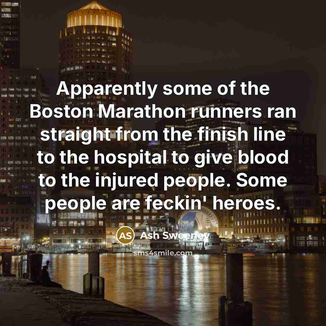 “Apparently some of the Boston Marathon runners ran straight from…” quote by Ash Sweeney