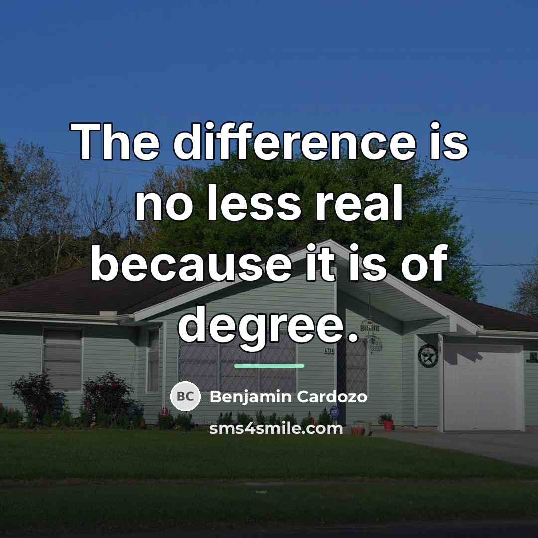“The difference is no less real because it is of…” quote by Benjamin Cardozo