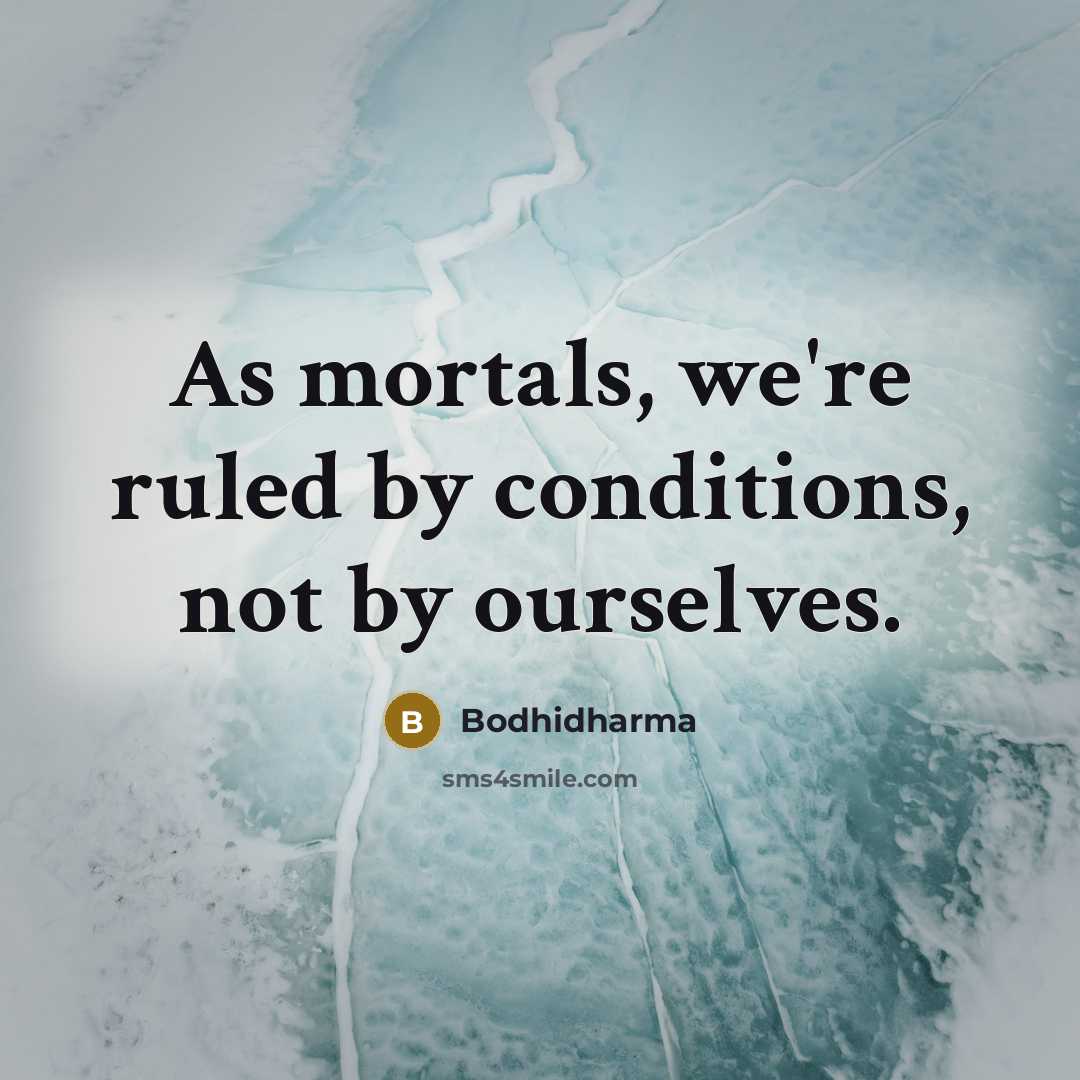 “As mortals, we're ruled by conditions, not by ourselves.…” quote by Bodhidharma