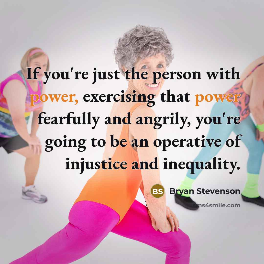 “If you're just the person with power, exercising that power…” quote by Bryan Stevenson