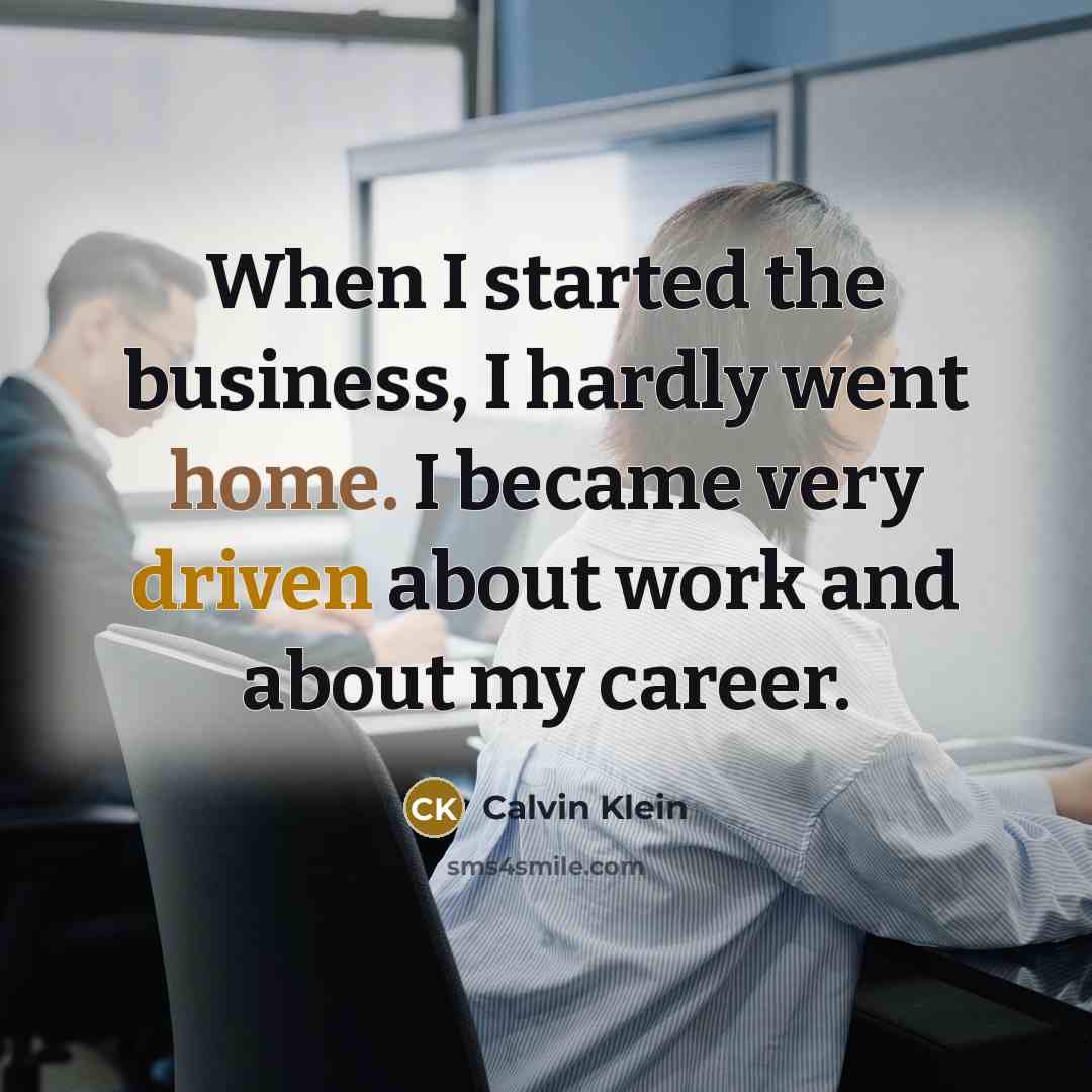 “When I started the business, I hardly went home. I…” quote by Calvin Klein