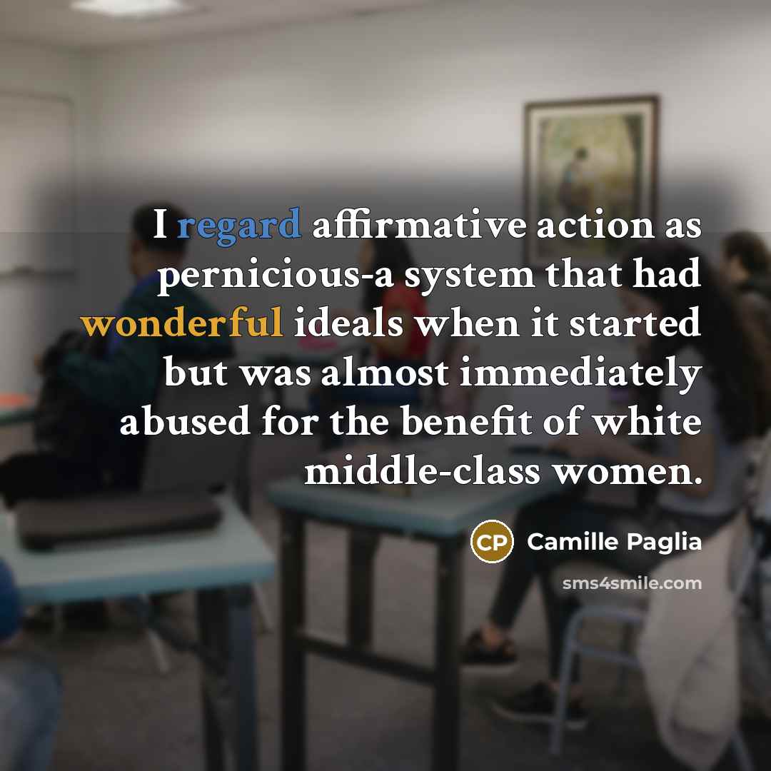 “I regard affirmative action as pernicious-a system that had wonderful…” quote by Camille Paglia