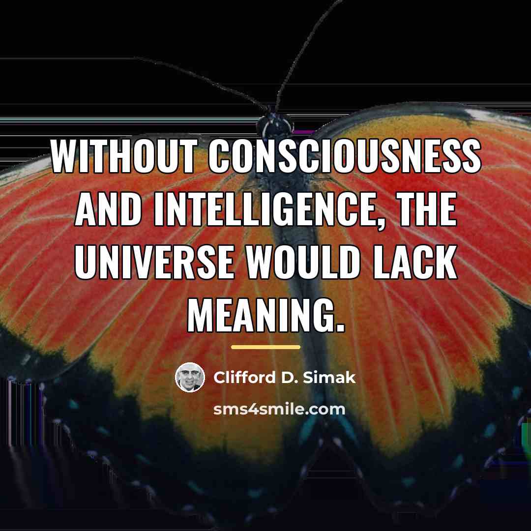 “Without consciousness and intelligence, the universe would lack meaning.…” quote by Clifford D. Simak