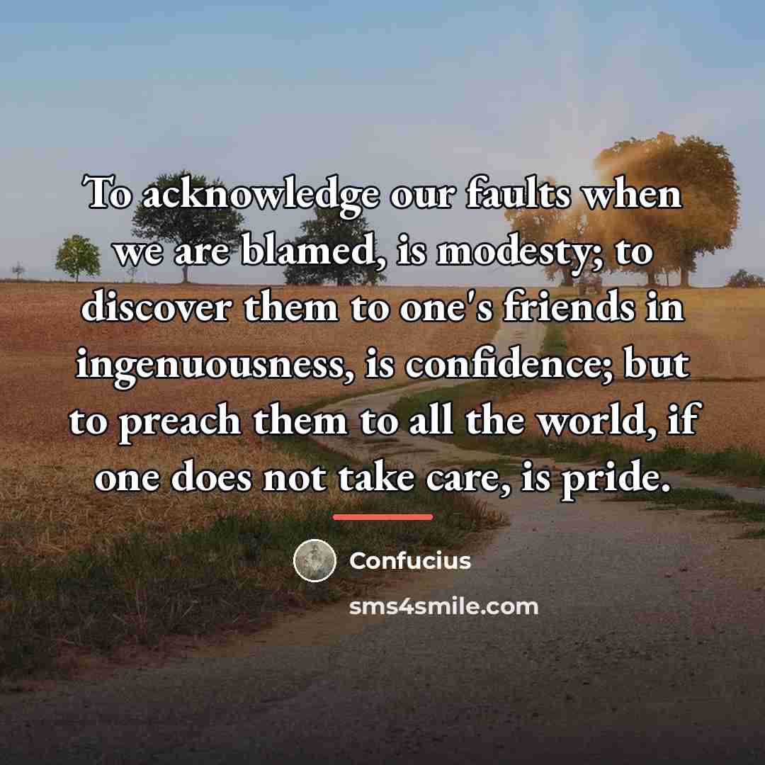 “To acknowledge our faults when we are blamed, is modesty;…” quote by Confucius