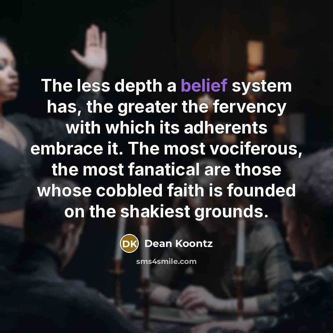 “The less depth a belief system has, the greater the…” quote by Dean Koontz