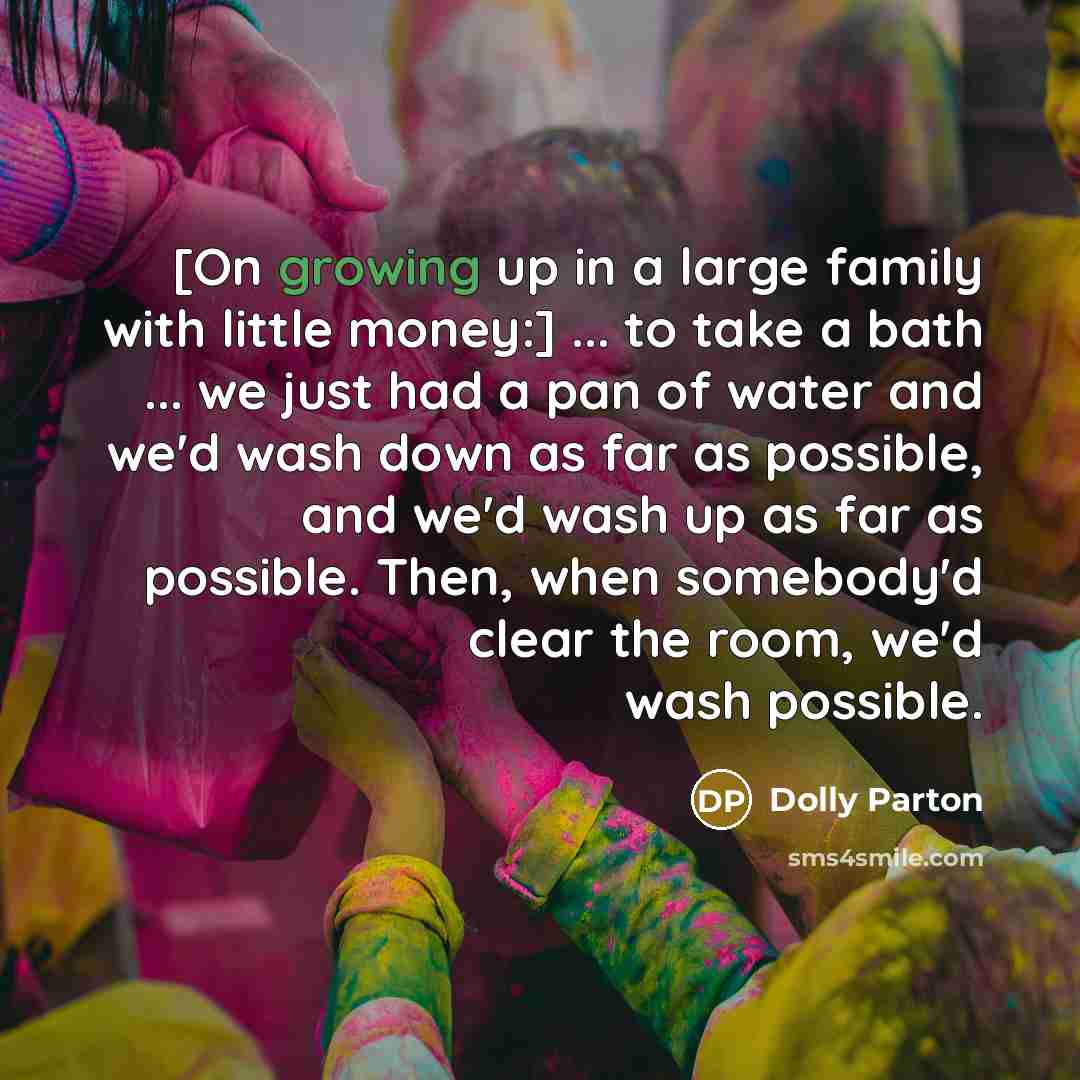 “[On growing up in a large family with little money:]…” quote by Dolly Parton
