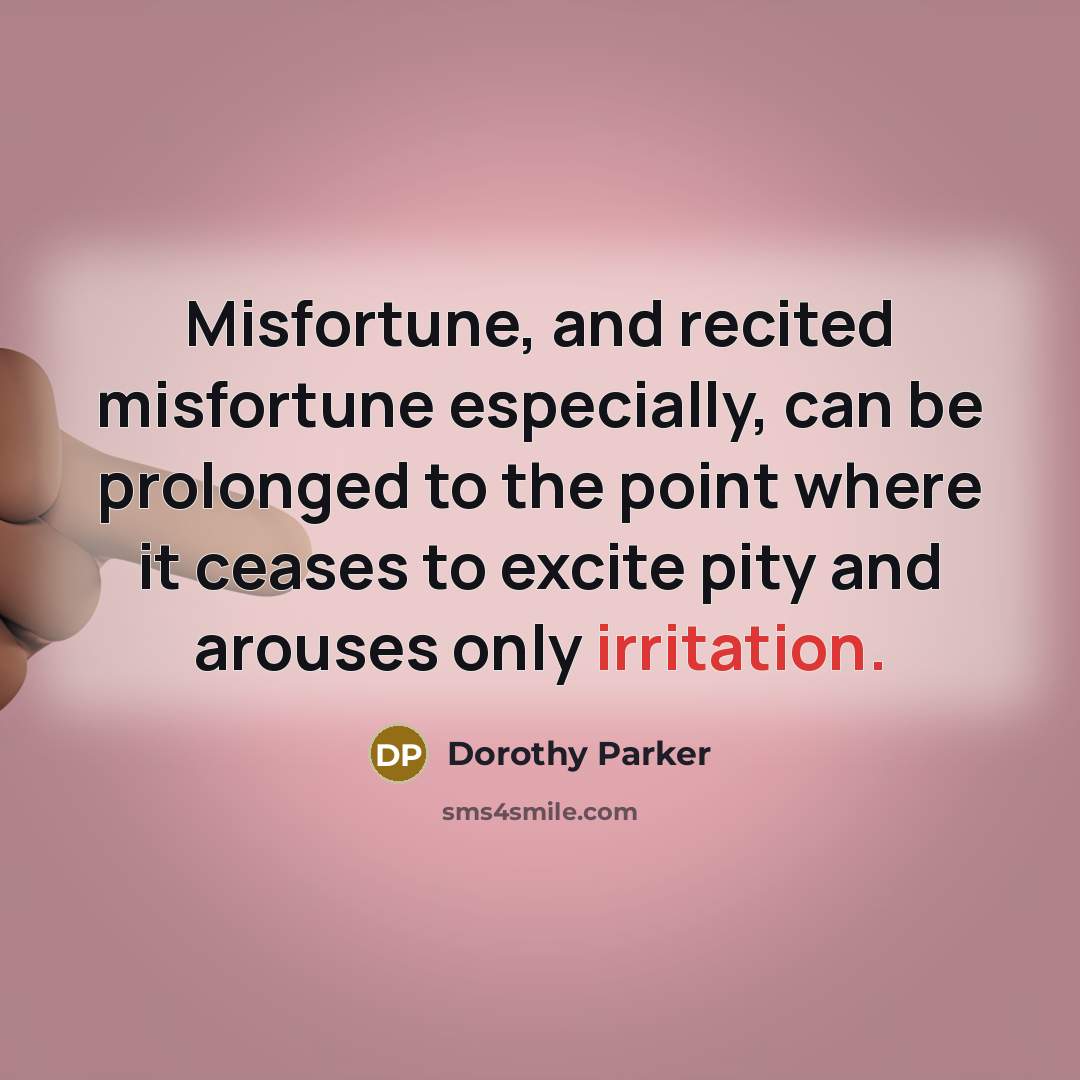 “Misfortune, and recited misfortune especially, can be prolonged to the…” quote by Dorothy Parker