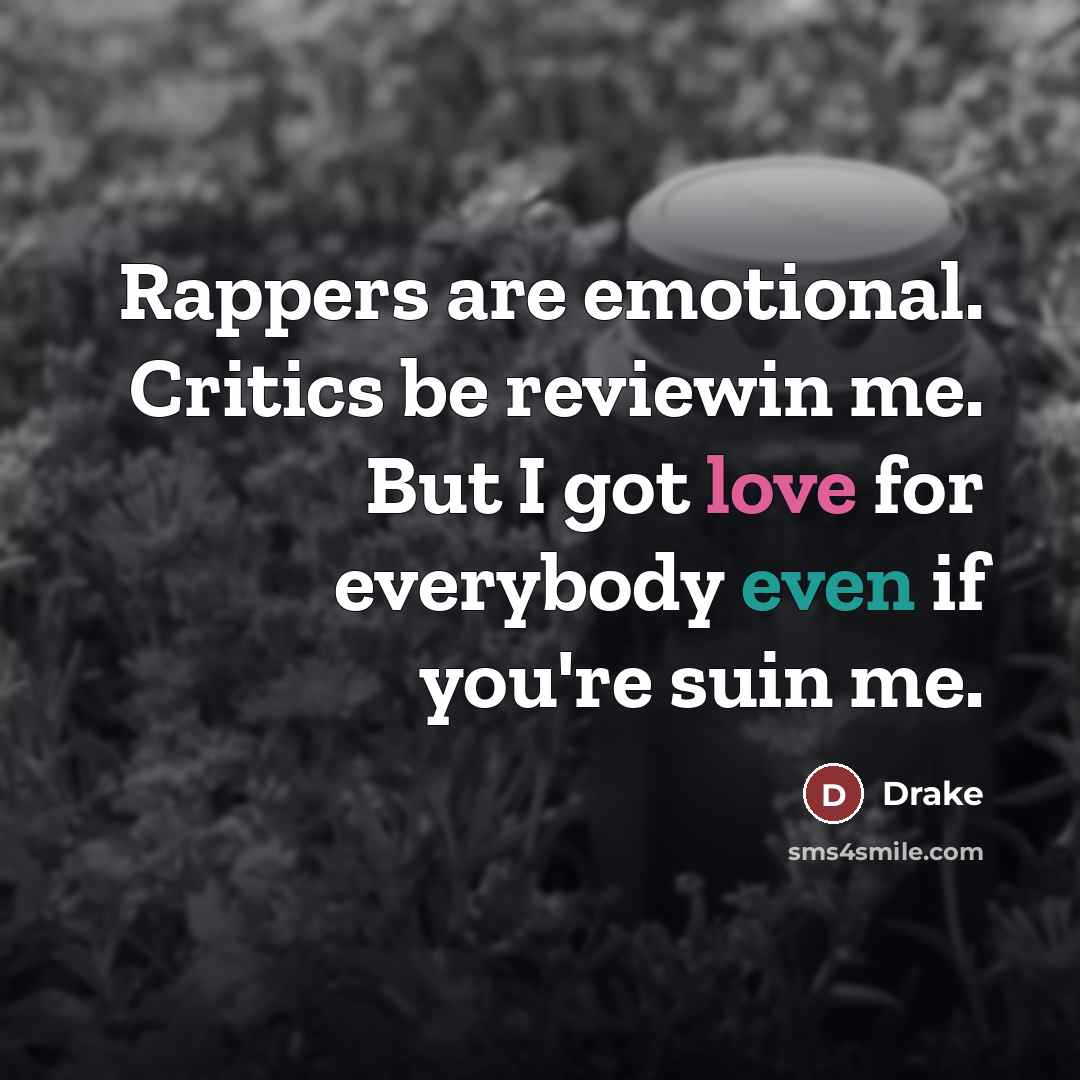 “Rappers are emotional. Critics be reviewin me. But I got…” quote by Drake