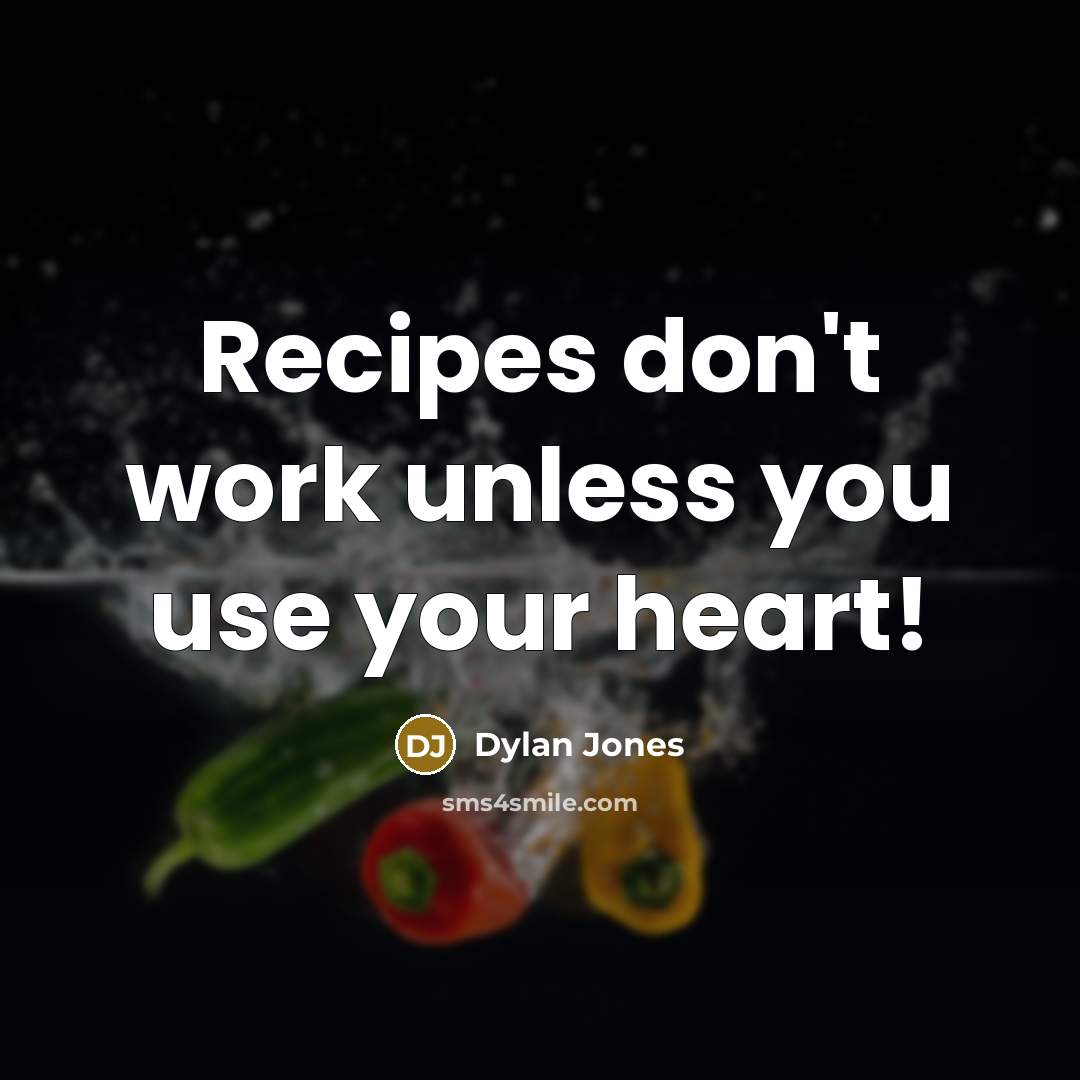 “Recipes don't work unless you use your heart!…” quote by Dylan Jones