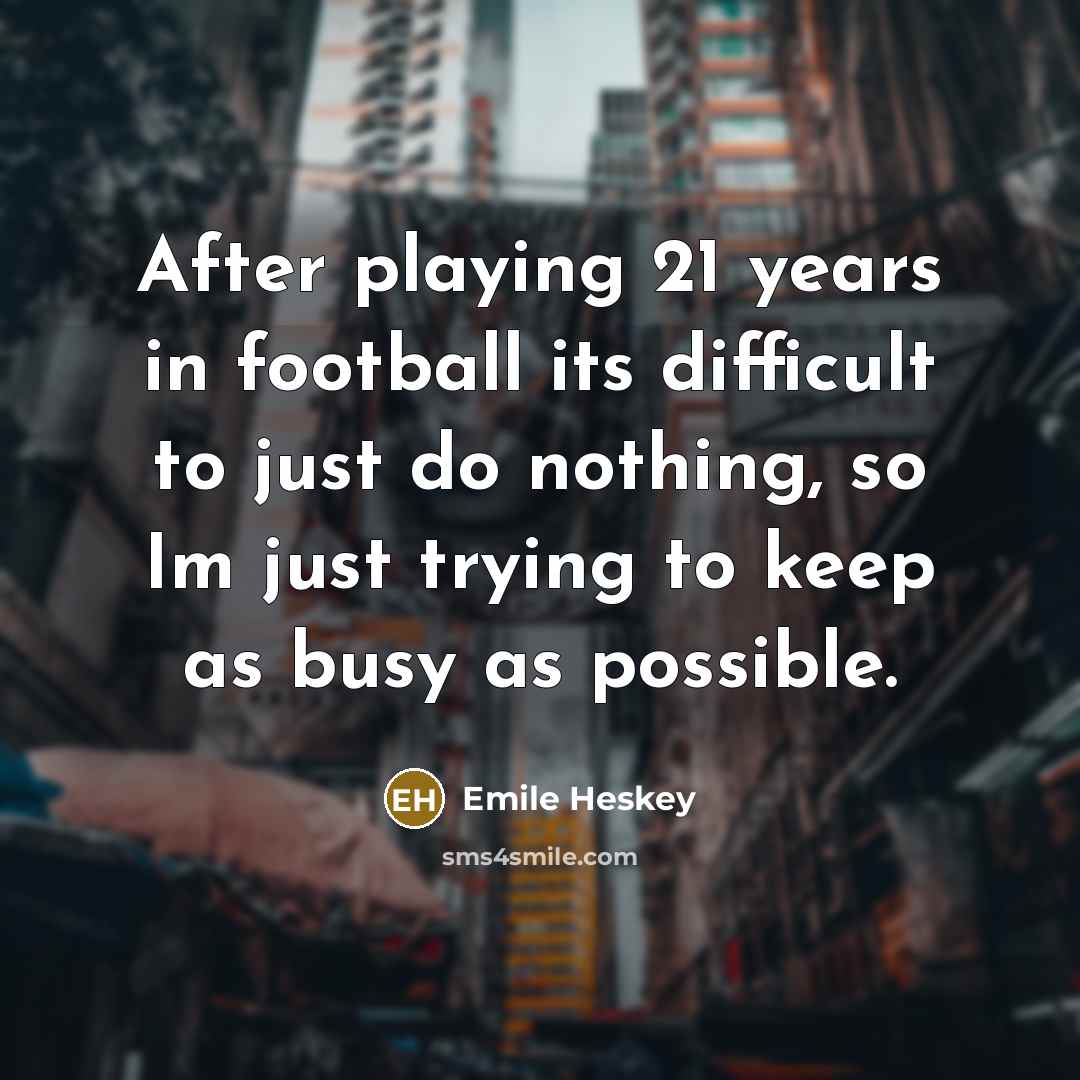“After playing 21 years in football its difficult to just…” quote by Emile Heskey