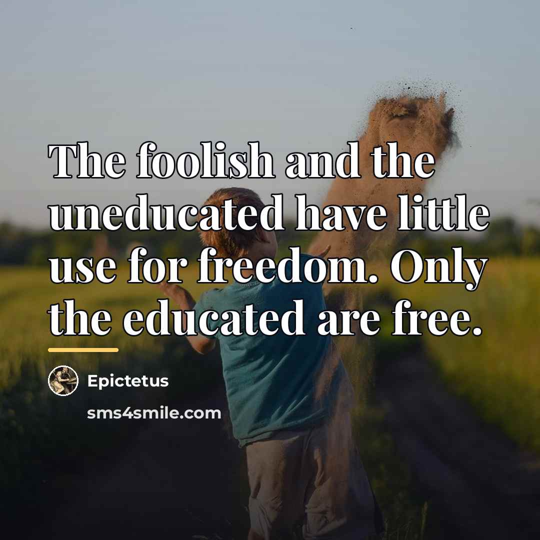 “The foolish and the uneducated have little use for freedom.…” quote by Epictetus
