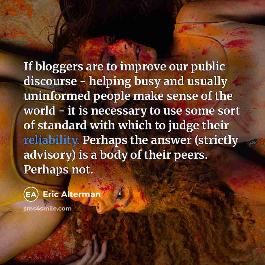 “If bloggers are to improve our public discourse - helping…” quote by Eric Alterman