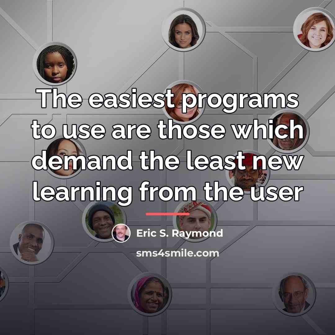 “The easiest programs to use are those which demand the…” quote by Eric S. Raymond