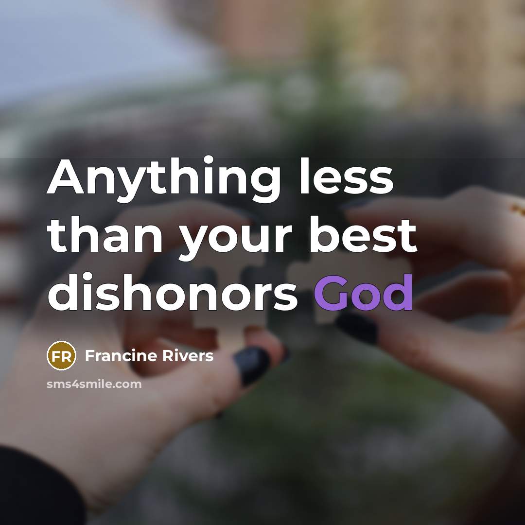 “Anything less than your best dishonors God…” quote by Francine Rivers
