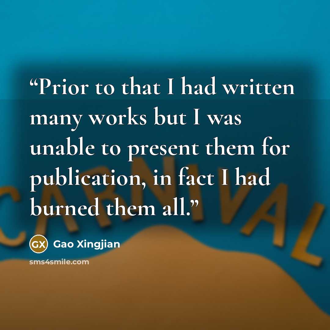 “Prior to that I had written many works but I was unable to present them for publication, in fact I had burned them all.” quote by Gao Xingjian