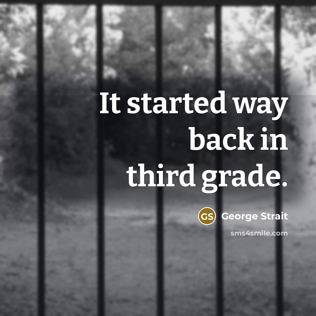 “It started way back in third grade.” quote by George Strait