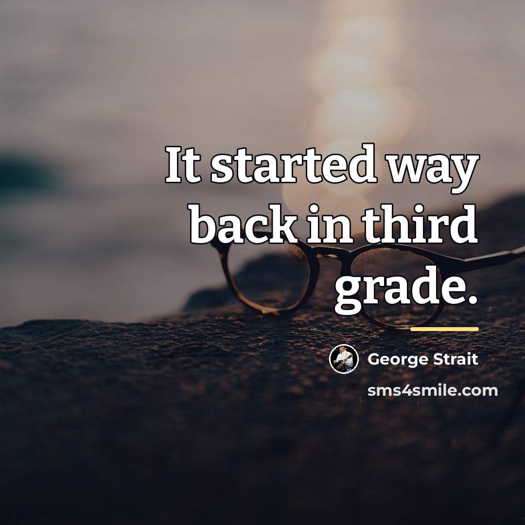 “It started way back in third grade.…” quote by George Strait
