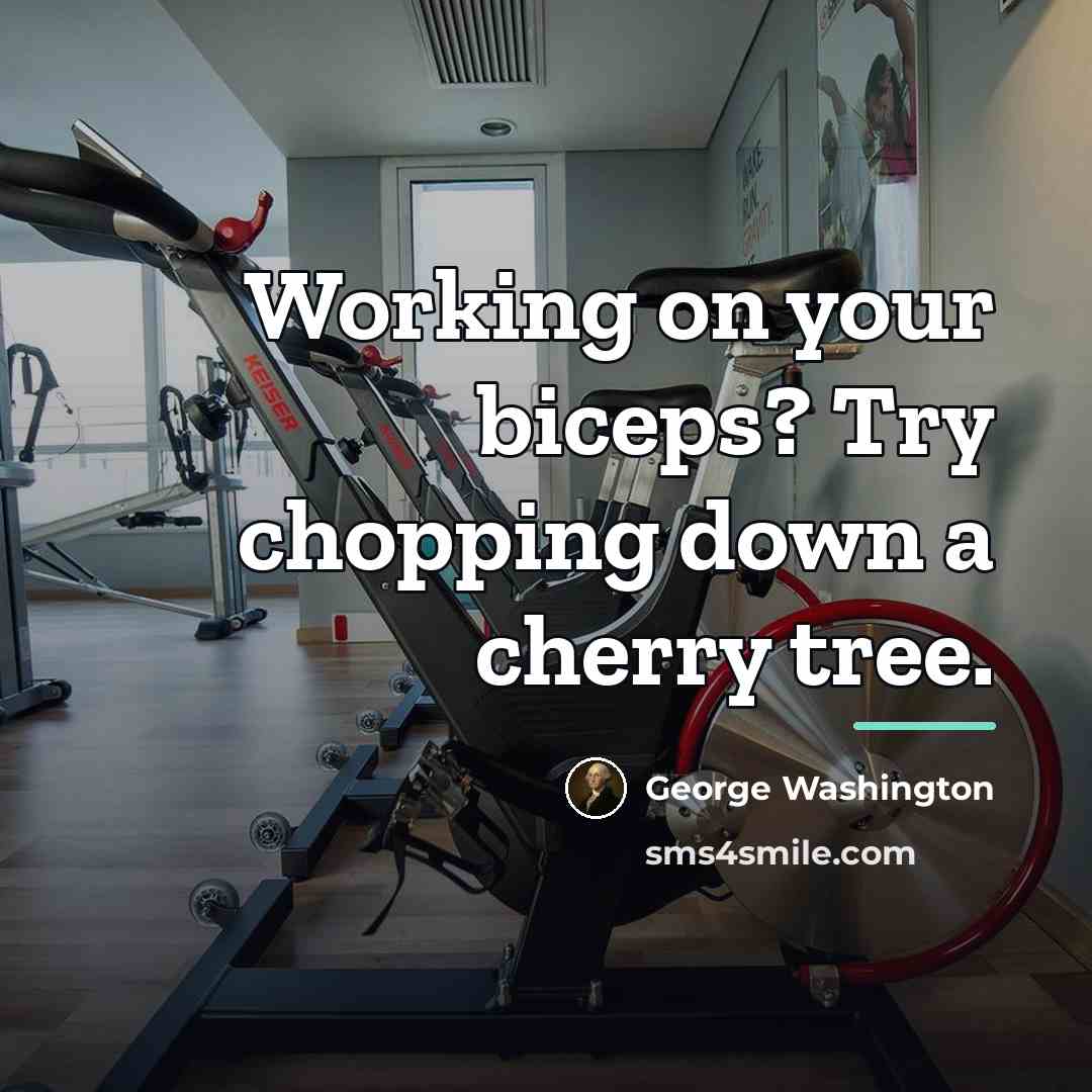 “Working on your biceps? Try chopping down a cherry tree.…” quote by George Washington