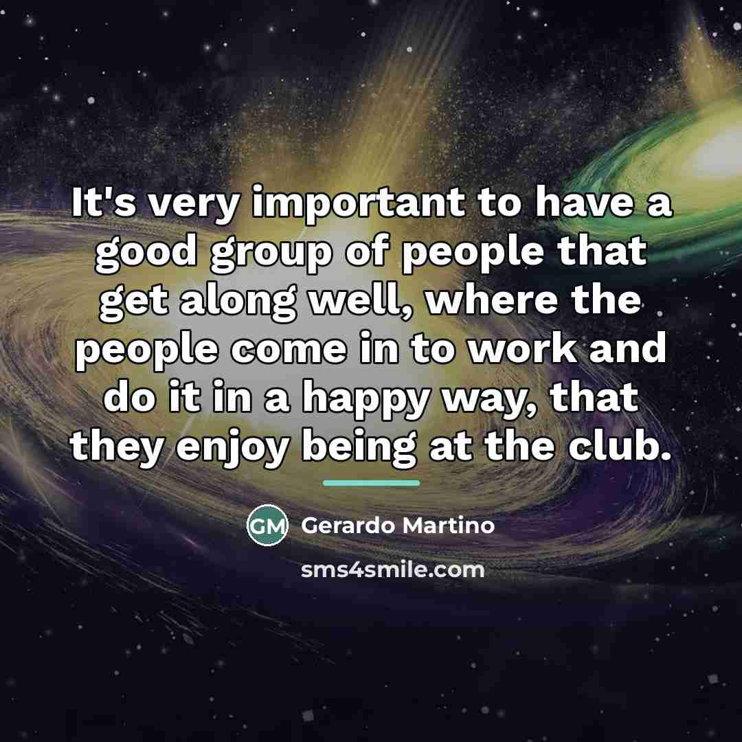 “It's very important to have a good group of people…” quote by Gerardo Martino