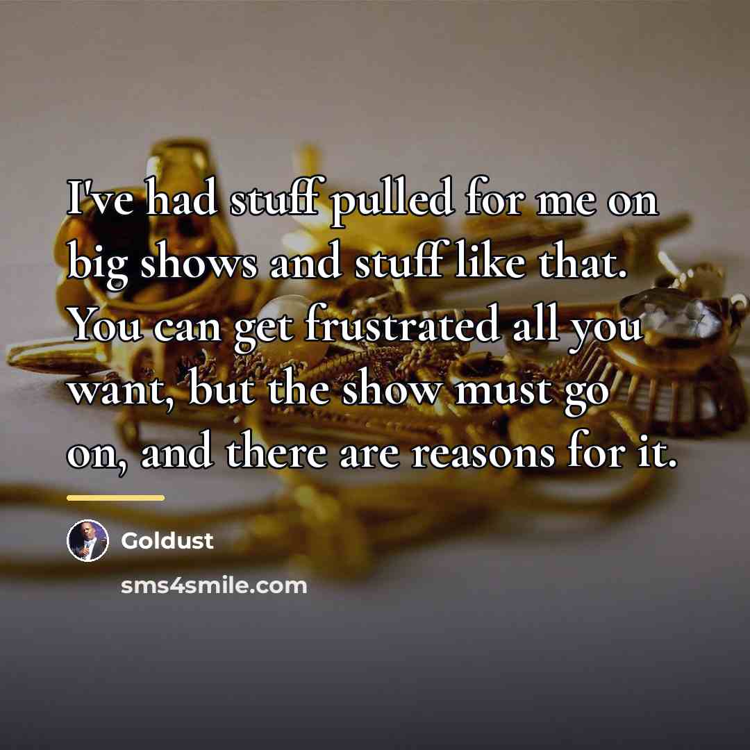“I've had stuff pulled for me on big shows and…” quote by Goldust
