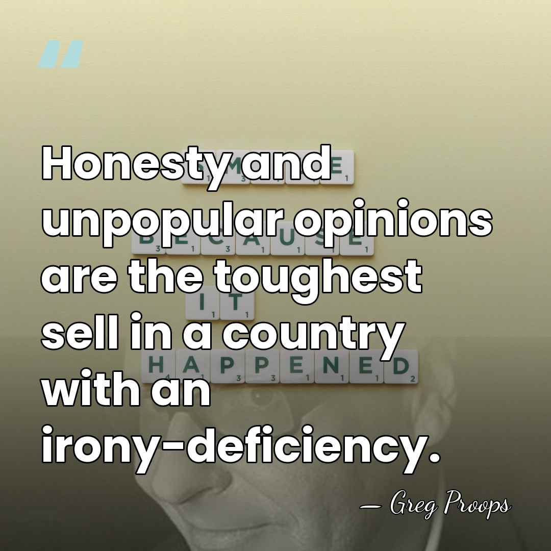 Honesty and unpopular opinions are the toughest sell in a country with&hellip; - Greg Proops