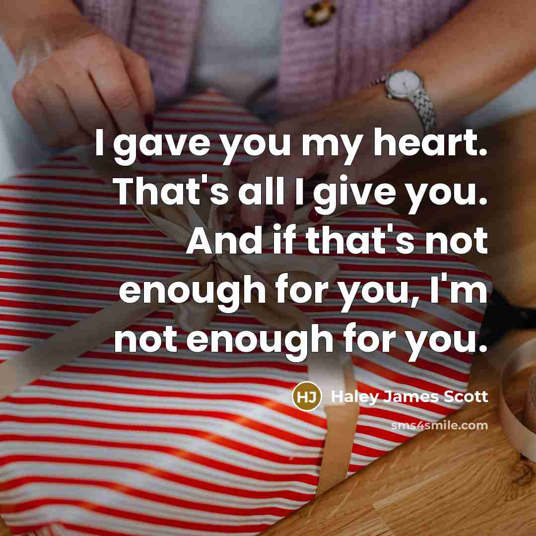 “I gave you my heart. That's all I give you.…” quote by Haley James Scott