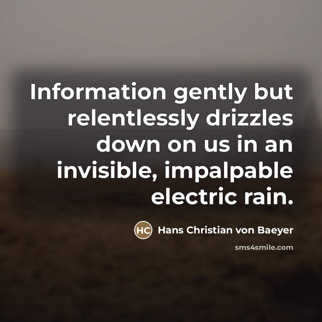 “Information gently but relentlessly drizzles down on us in an…” quote by Hans Christian von Baeyer