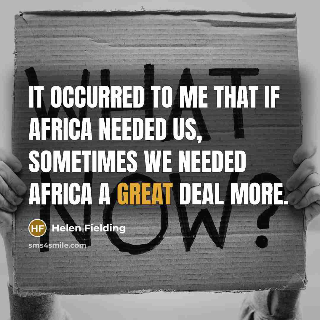 “It occurred to me that if Africa needed us, sometimes…” quote by Helen Fielding