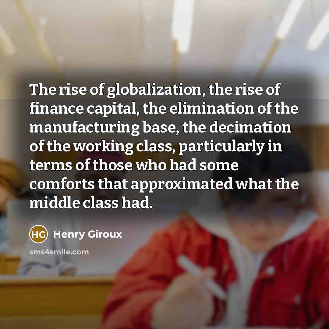 “The rise of globalization, the rise of finance capital, the…” quote by Henry Giroux